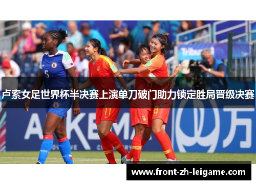 卢索女足世界杯半决赛上演单刀破门助力锁定胜局晋级决赛 卢索女足世界杯半决赛上演单刀破门助力锁定胜局晋级决赛